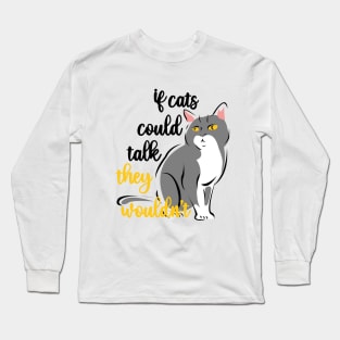 if cats could talk they wouldn't Long Sleeve T-Shirt